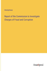 Report of the Commission to Investigate Charges of Fraud and Corruption