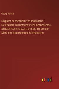 Register Zu Wendelin von Maltzahn's Deutschem Bücherschatz des Sechzehnten, Siebzehnten und Achtzehnten, Bis um die Mitte des Neunzehnten Jahrhunderts