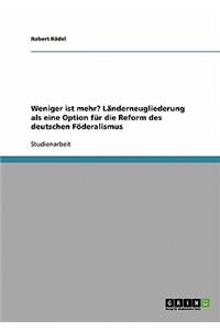 Weniger ist mehr? Länderneugliederung als eine Option für die Reform des deutschen Föderalismus