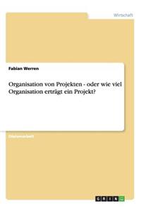 Organisation von Projekten - oder wie viel Organisation erträgt ein Projekt?