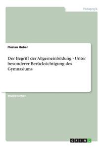 Der Begriff der Allgemeinbildung - Unter besonderer Berücksichtigung des Gymnasiums