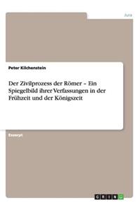 Zivilprozess der Römer - Ein Spiegelbild ihrer Verfassungen in der Frühzeit und der Königszeit