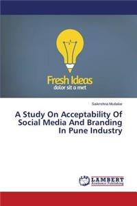 Study on Acceptability of Social Media and Branding in Pune Industry