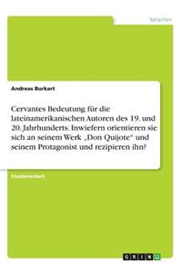 Cervantes Bedeutung für die lateinamerikanischen Autoren des 19. und 20. Jahrhunderts. Inwiefern orientieren sie sich an seinem Werk 