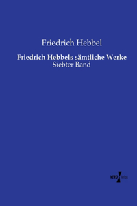 Friedrich Hebbels sämtliche Werke