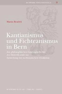 Kantianismus Und Fichteanismus in Bern: Zur Philosophischen Geistesgeschichte Der Helvetik Sowie Zur Entstehung Des Nachkantischen Idealismus