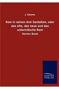 Rom in seinen drei Gestalten, oder das alte, das neue und das unterirdische Rom