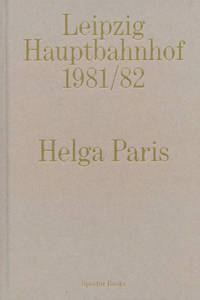 Helga Paris: Leipzig Hauptbahnhof 1981/82