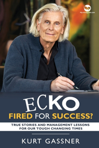 Ecko Fired for success?: True Stories and Management Lessons for our Tough Changing Times