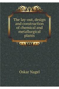 The Lay-Out, Design and Construction of Chemical and Metallurgical Plants