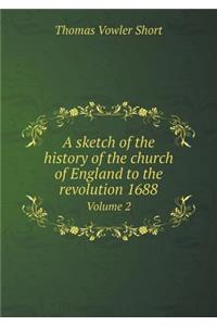 A Sketch of the History of the Church of England to the Revolution 1688 Volume 2