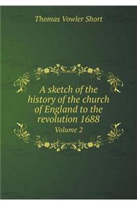 A Sketch of the History of the Church of England to the Revolution 1688 Volume 2