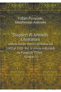 Dispacci Di Antonio Giustinian Ambasciatore Veneto in Roma Dal 1502 Al 1505 Per La Prima VOLTA Pub Da Pasquale Villari Volume 3