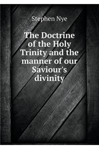 The Doctrine of the Holy Trinity and the manner of our Saviour's divinity