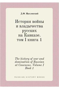 The History of War and Domination of Russian at Caucasus. Volume I Book 1