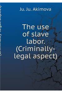 The Use of Slave Labor. (Criminally-Legal Aspect)