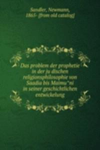 Das problem der prophetie in der judischen religionsphilosophie von Saadia bis Maimuni in seiner geschichtlichen entwickelung