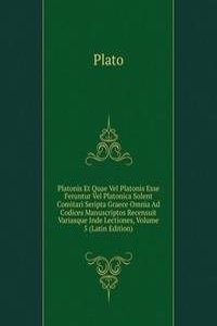 Platonis Et Quae Vel Platonis Esse Feruntur Vel Platonica Solent Comitari Seripta Graece Omnia Ad Codices Manuscriptos Recensuit Variasque Inde Lectiones, Volume 5 (Latin Edition)