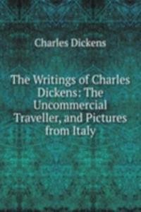 Writings of Charles Dickens: The Uncommercial Traveller, and Pictures from Italy