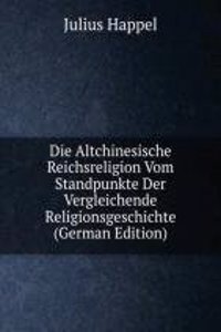 Die Altchinesische Reichsreligion Vom Standpunkte Der Vergleichende Religionsgeschichte (German Edition)