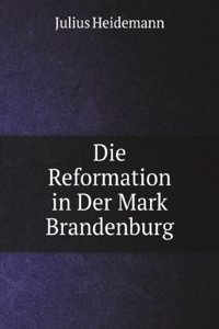 Die Reformation in Der Mark Brandenburg