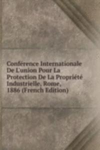 Conference Internationale De L'union Pour La Protection De La Propriete Industrielle, Rome, 1886 (French Edition)