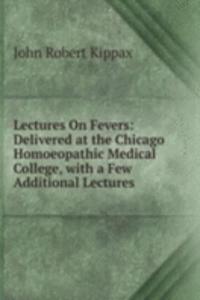 Lectures On Fevers: Delivered at the Chicago Homoeopathic Medical College, with a Few Additional Lectures