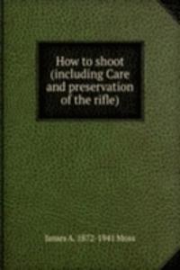 How to shoot (including Care and preservation of the rifle)