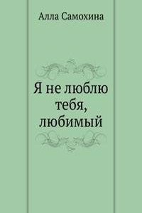 YA ne lyublyu tebya, lyubimyj