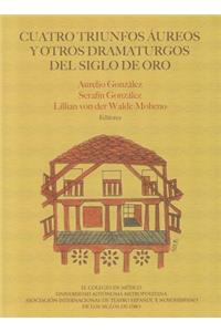Cuatro Triunfos Aureos y Otros Dramaturgos del Siglo de Oro