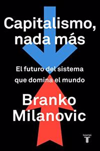 Capitalismo, nada mas: El futuro del sistema que domina el mundo (Economia)
