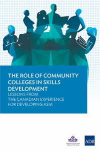Role of Community Colleges in Skills Development - Lessons from the Canadian Experience for Developing Asia
