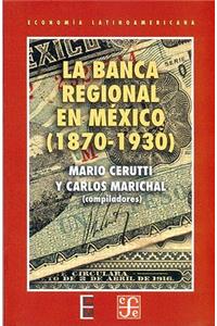 La Banca Regional En Mexico (1870-1930)