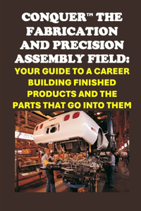 Conquer the Fabrication and Precision Assembly Field