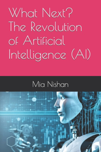 What Next? The Revolution of Artificial Intelligence (AI)