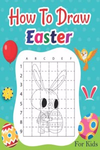 How To Draw Easter For Kids: A Fun Activity Book Kids Toddlers And Preschool Ages 3-5, 4-8, 8-12 Step-By-Step Drawing Easter Basket Stuffer, Bunny, & Eggs Gift For Girls & Boys