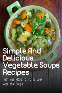 Simple And Delicious Vegetable Soups Recipes