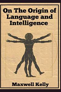 On the Origin of Language and Intelligence