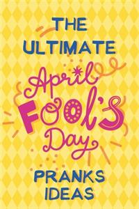 The Ultimate April Fool's Day Pranks Ideas: Pranks book kids