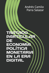 Tratado Particular de Economía Política Monetaria En La Era Digital