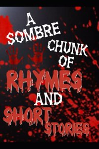 A Sombre Chunk of Rhymes and Short Stories