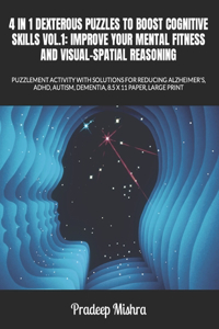 4 in 1 Dexterous Puzzles to Boost Cognitive Skills Vol.1: Improve Your Mental Fitness and Visual-Spatial Reasoning: Puzzlement Activity with Solutions for Reducing Alzheimer's, Adhd, Autism, Dementia, 8.5 X