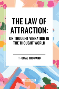 Law of Attraction: Or Thought Vibration in the Thought World: Or Thought Vibration in the Thought World