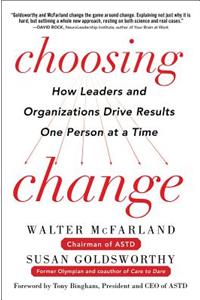 Choosing Change: How Leaders and Organizations Drive Results One Person at a Time