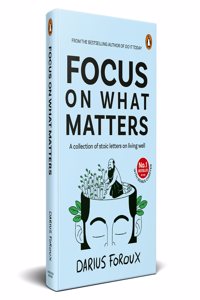 Focus on What Matters: A Collection of Stoic Letters on Living Well
