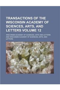 Transactions of the Wisconsin Academy of Sciences, Arts, and Letters Volume 12