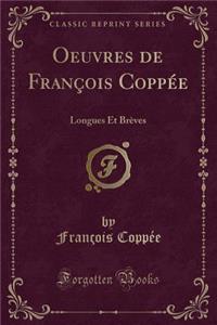 Oeuvres de FranÃ§ois CoppÃ©e: Longues Et BrÃ¨ves (Classic Reprint)