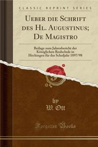 Ueber Die Schrift Des Hl. Augustinus; de Magistro: Beilage Zum Jahresbericht Der Kï¿½niglichen Realschule in Hechingen Fï¿½r Das Schuljahr 1897/98 (Classic Reprint)