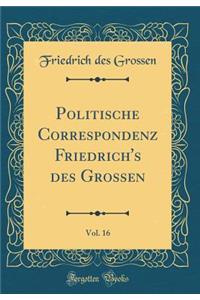 Politische Correspondenz Friedrich's Des Grossen, Vol. 16 (Classic Reprint)