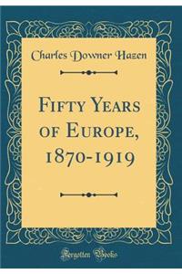 Fifty Years of Europe, 1870-1919 (Classic Reprint)